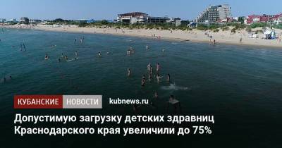 Вениамин Кондратьев - Допустимую загрузку детских здравниц Краснодарского края увеличили до 75% - kubnews.ru - Краснодарский край