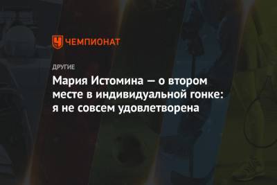 Мария Истомина - Татьяна Сорина - Мария Истомина — о втором месте в индивидуальной гонке: я не совсем удовлетворена - championat.com