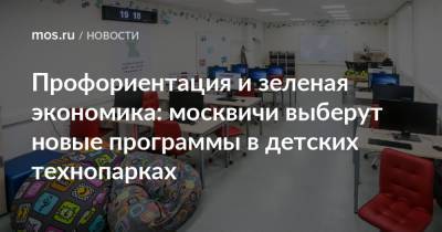Алексей Фурсин - Профориентация и зеленая экономика: москвичи выберут новые программы в детских технопарках - mos.ru - Москва