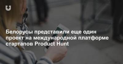 Белорусы представили еще один проект на международной платформе стартапов Product Hunt - news.tut.by