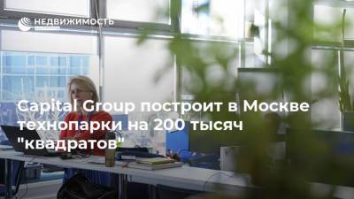 Владислав Доронин - Capital Group построит в Москве технопарки на 200 тысяч "квадратов" - realty.ria.ru - Москва - Строительство