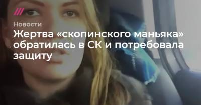 Александр Бастрыкин - Ксения Собчак - Жертва «скопинского маньяка» обратилась в СК и потребовала защиту - tvrain.ru - Москва