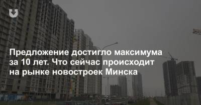 Предложение достигло максимума за 10 лет. Что сейчас происходит на рынке новостроек Минска - news.tut.by - Минск - Строительство
