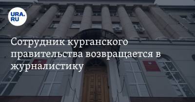 Сотрудник курганского правительства возвращается в журналистику - ura.news - Курганская обл. - Курган - Уральск