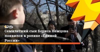 Борис Немцов - Семилетний сын Бориса Немцова появился вролике «Единой России» - ridus.ru - Москва