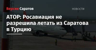 АТОР: Росавиация не разрешила летать из Саратова в Турцию - nversia.ru - Англия - Турция - Саратов