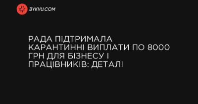 Володимир Зеленський - Рада підтримала карантинні виплати по 8000 грн для бізнесу і працівників: деталі - bykvu.com