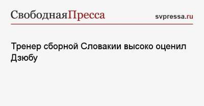 Артем Дзюбы - Тренер сборной Словакии высоко оценил Дзюбу - svpressa.ru - Словакия