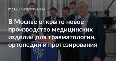 Сергей Собянин - Денис Мантуров - Михаил Мурашко - Антон Котяков - В Москве открыто новое производство медицинских изделий для травматологии, ортопедии и протезирования - mos.ru - Москва - район Коптево