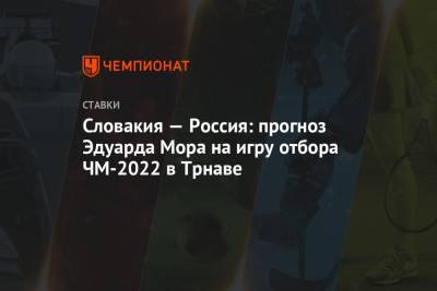 Эдуард Мор - Словакия — Россия: прогноз Эдуарда Мора на игру отбора ЧМ-2022 в Трнаве - championat.com - Мальта - Словения - Словакия