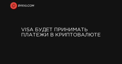 Visa будет принимать платежи в криптовалюте - bykvu.com