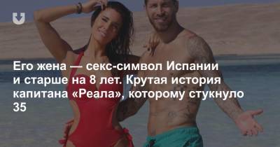 Серхио Рамос - Его жена — секс-символ Испании и старше на 8 лет. Крутая история капитана «Реала», которому стукнуло 35 - news.tut.by - Испания