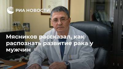 Александр Мясников - Мясников рассказал, как распознать развитие рака у мужчин - ria.ru - Москва