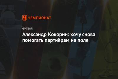Александр Кокорин - Александр Кокорин: хочу снова помогать партнёрам на поле - championat.com - Рим