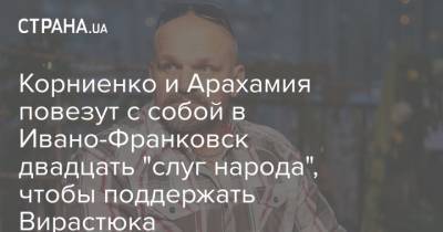 Александр Шевченко - Руслан Кошулинский - Василий Вирастюк - Корниенко и Арахамия повезут с собой в Ивано-Франковск двадцать "слуг народа", чтобы поддержать Вирастюка - strana.ua - Ивано-Франковская обл. - Ивано-Франковск