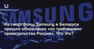 На смартфоны Samsung в Беларуси пришло обновление «по требованию правительства России». Что это? - news.tut.by