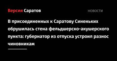 Валерий Радаев - Олег Костин - В присоединенных к Саратову Синеньких обрушилась стена фельдшерско-акушерского пункта: губернатор из отпуска устроил разнос чиновникам - nversia.ru - Саратовская обл.
