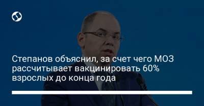 Максим Степанов - Степанов объяснил, за счет чего МОЗ рассчитывает вакцинировать 60% взрослых до конца года - liga.net