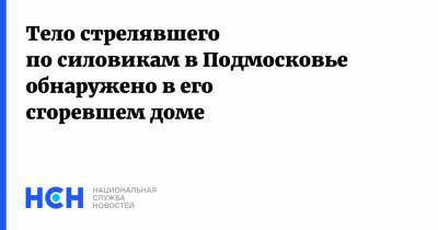 Владимир Барданов - Тело стрелявшего по силовикам в Подмосковье обнаружено в его сгоревшем доме - nsn.fm - Московская обл.