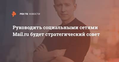 Руководить социальными сетями Mail.ru будет стратегический совет - ren.tv