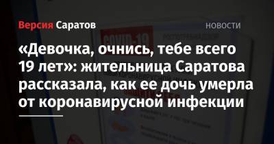 Анна Горшкова - «Девочка, очнись, тебе всего 19 лет»: жительница Саратова рассказала, как ее дочь умерла от коронавирусной инфекции - nversia.ru - Саратов