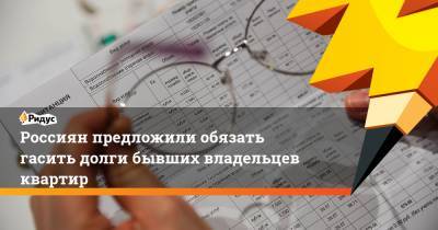 Россиян предложили обязать гасить долги бывших владельцев квартир - ridus.ru