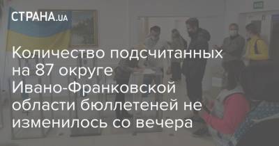 Александр Шевченко - Руслан Кошулинский - Василий Вирастюк - Количество подсчитанных на 87 округе Ивано-Франковской области бюллетеней не изменилось со вечера - strana.ua - Ивано-Франковская обл.