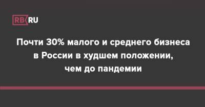 Владимир Путин - Почти 30% малого и среднего бизнеса в России в худшем положении, чем до пандемии - rb.ru - Россия
