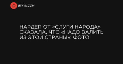 Руслан Хомчак - Нардеп от «Слуги народа» сказала, что «надо валить из этой страны»: фото - bykvu.com