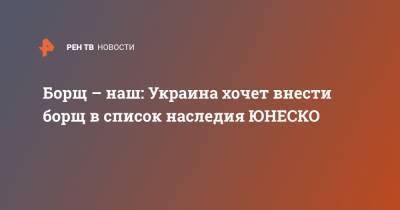 Александр Ткаченко - Борщ – наш: Украина хочет внести борщ в список наследия ЮНЕСКО - ren.tv - Украина - Париж