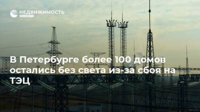 В Петербурге более 100 домов остались без света из-за сбоя на ТЭЦ - realty.ria.ru - Санкт-Петербург