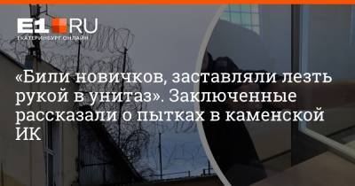Алексей Соколов - Артем Устюжанин - «Били новичков, заставляли лезть рукой в унитаз». Заключенные рассказали о пытках в каменской ИК - e1.ru - Екатеринбург - Уральск - Каменск