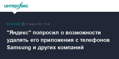 Тигран Худавердян - "Яндекс" попросил о возможности удалять его приложения с телефонов Samsung и других компаний - interfax.ru - Москва