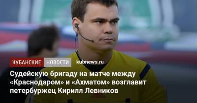 Кирилл Левников - Судейскую бригаду на матче между «Краснодаром» и «Ахматом» возглавит петербуржец Кирилл Левников - kubnews.ru - Краснодарский край - Краснодар