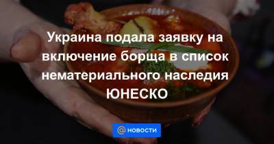 Украина подала заявку на включение борща в список нематериального наследия ЮНЕСКО - news.mail.ru - Киев - Париж