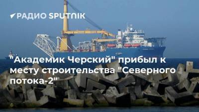 "Академик Черский" прибыл к месту строительства "Северного потока-2" - smartmoney.one