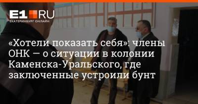 «Хотели показать себя»: члены ОНК — о ситуации в колонии Каменска-Уральского, где заключенные устроили бунт - e1.ru - Екатеринбург - Уральск - Каменск