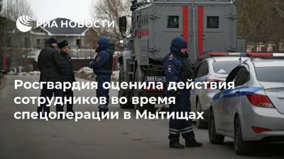 Валерий Грибакин - Росгвардия оценила действия сотрудников во время спецоперации в Мытищах - ria.ru - Москва