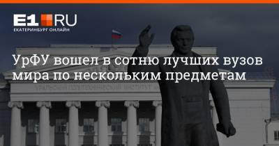 Артем Устюжанин - УрФУ вошел в сотню лучших вузов мира по нескольким предметам - e1.ru - Екатеринбург