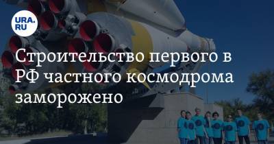 Строительство первого в РФ частного космодрома заморожено. Директор проекта назвал виновников - ura.news - Нижегородская обл.