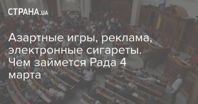 Азартные игры, реклама, электронные сигареты. Чем займется Рада 4 марта - strana.ua - Крым - Севастополь