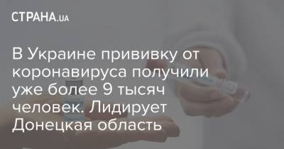 В Украине прививку от коронавируса получили уже более 9 тысяч человек. Лидирует Донецкая область - strana.ua - Киев - Киевская обл. - Луганская обл. - Запорожская обл. - Ивано-Франковская обл. - Сумская обл. - Харьковская обл. - Николаевская обл. - Волынская обл. - Кировоградская обл. - Днепропетровская обл. - Винницкая обл. - Тернопольская обл. - Житомирская обл. - Львовская обл. - Закарпатская обл. - Полтавская обл. - Херсонская обл. - Донецкая обл.