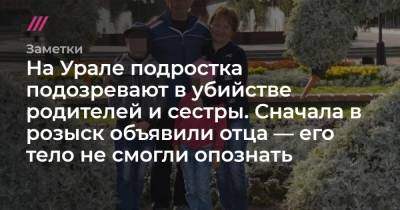 На Урале подростка подозревают в убийстве родителей и сестры. Сначала в розыск объявили отца — его тело не смогли опознать - tvrain.ru - Пермь
