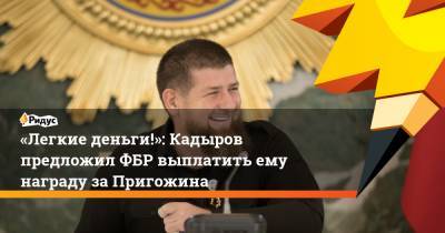 Евгений Пригожин - Рамзан Кадыров - «Легкие деньги!»: Кадыров предложил ФБР выплатить ему награду заПригожина - ridus.ru - Санкт-Петербург - респ. Чечня