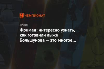 Александр Большунов - Фриман: интересно узнать, как готовили лыжи Большунова — это многое бы объяснило - championat.com