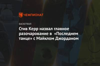 Стив Керр - Майкл Джордан - Стив Керр назвал главное разочарование в «Последнем танце» с Майклом Джорданом - championat.com
