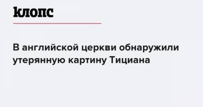 Леонардо Да-Винч - В английской церкви обнаружили утерянную картину Тициана - klops.ru