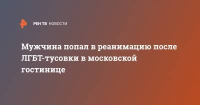 Мужчина попал в реанимацию после ЛГБТ-тусовки в московской гостинице - ren.tv - Москва