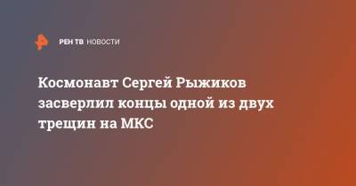Сергей Рыжиков - Космонавт Сергей Рыжиков засверлил концы одной из двух трещин на МКС - ren.tv