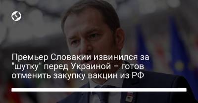 Владимир Зеленский - Премьер Словакии извинился за "шутку" перед Украиной – готов отменить закупку вакцин из РФ - liga.net - Словакия